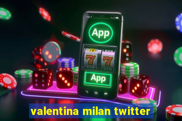 valentina milan twitter